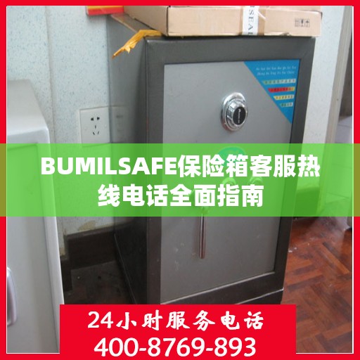 BUMILSAFE保险箱客服热线电话全面指南