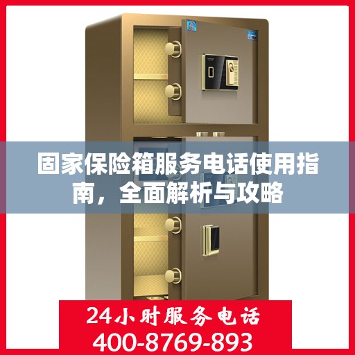 固家保险箱服务电话使用指南，全面解析与攻略