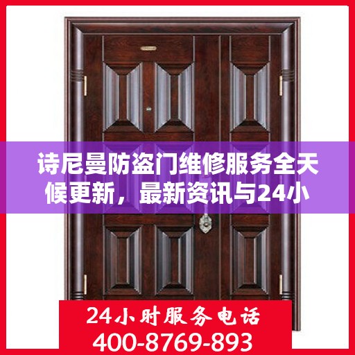 诗尼曼防盗门维修服务全天候更新，最新资讯与24小时服务电话