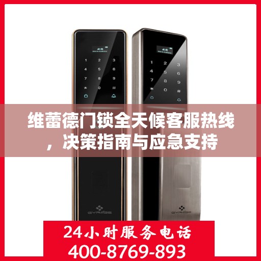 维蕾德门锁全天候客服热线，决策指南与应急支持