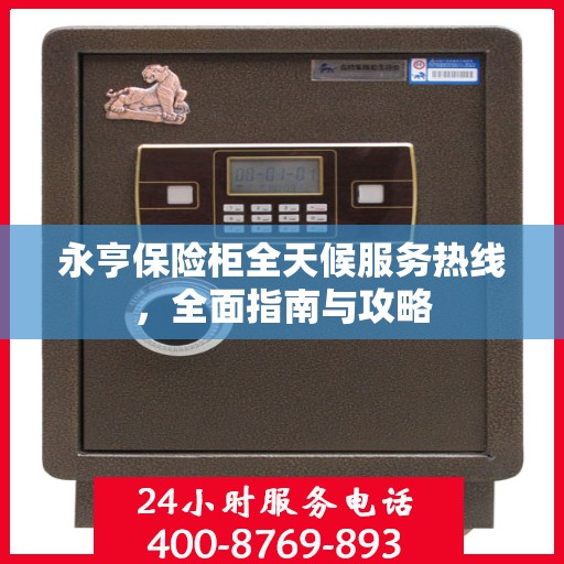 永亨保险柜全天候服务热线，全面指南与攻略