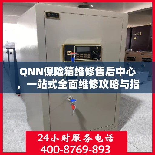 QNN保险箱维修售后中心，一站式全面维修攻略与指南