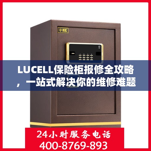 LUCELL保险柜报修全攻略，一站式解决你的维修难题