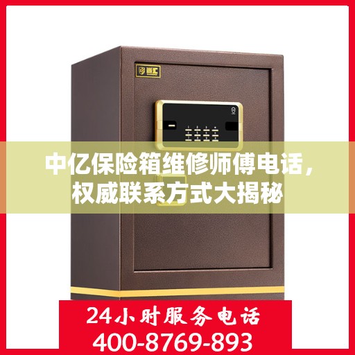 中亿保险箱维修师傅电话，权威联系方式大揭秘