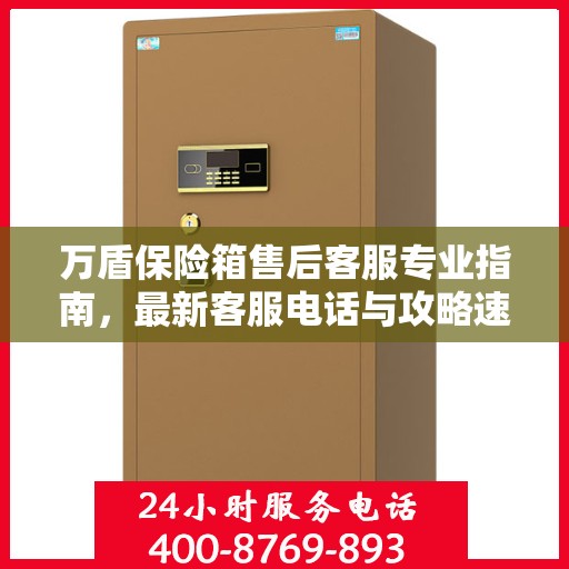 万盾保险箱售后客服专业指南，最新客服电话与攻略速递