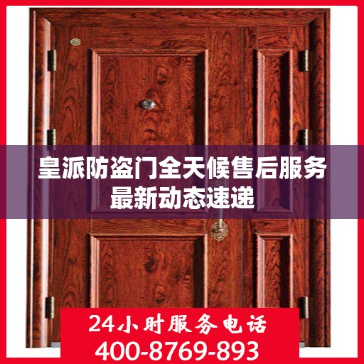 皇派防盗门全天候售后服务最新动态速递