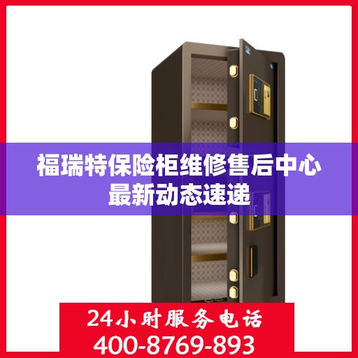 福瑞特保险柜维修售后中心最新动态速递