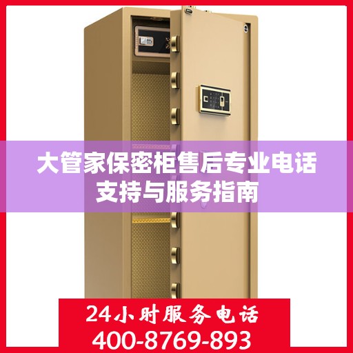 大管家保密柜售后专业电话支持与服务指南