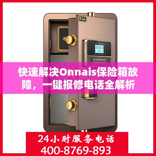 快速解决Onnais保险箱故障，一键报修电话全解析