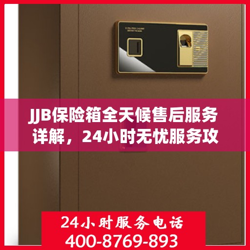 JJB保险箱全天候售后服务详解，24小时无忧服务攻略