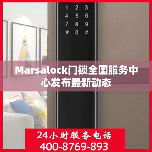 Marsalock门锁全国服务中心发布最新动态