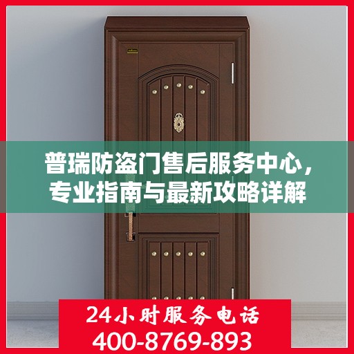 普瑞防盗门售后服务中心，专业指南与最新攻略详解