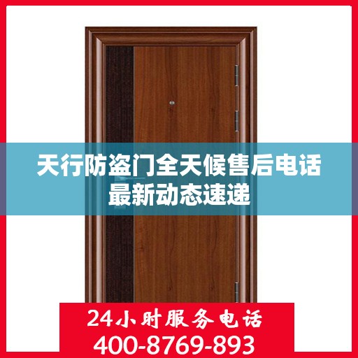 天行防盗门全天候售后电话最新动态速递
