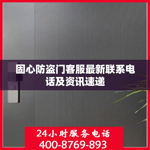 固心防盗门客服最新联系电话及资讯速递