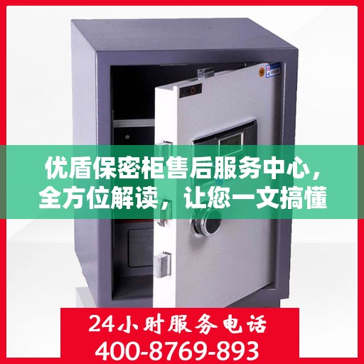 优盾保密柜售后服务中心，全方位解读，让您一文搞懂！