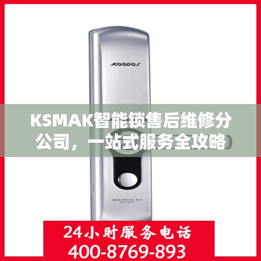 KSMAK智能锁售后维修分公司，一站式服务全攻略