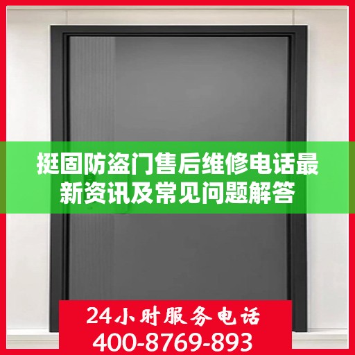挺固防盗门售后维修电话最新资讯及常见问题解答