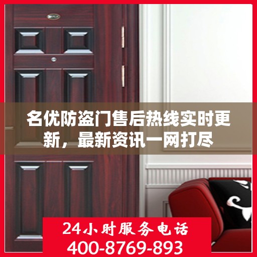 名优防盗门售后热线实时更新，最新资讯一网打尽
