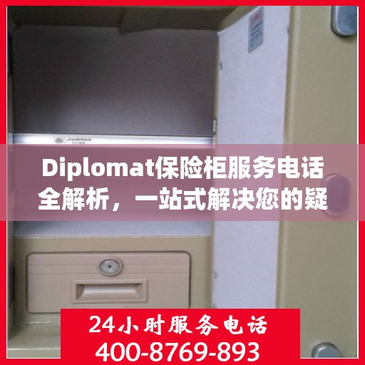 Diplomat保险柜服务电话全解析，一站式解决您的疑问和需求