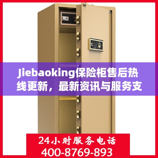Jiebaoking保险柜售后热线更新，最新资讯与服务支持
