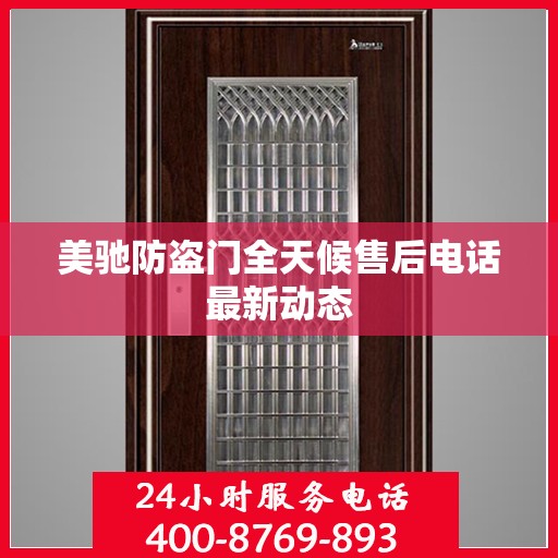 美驰防盗门全天候售后电话最新动态