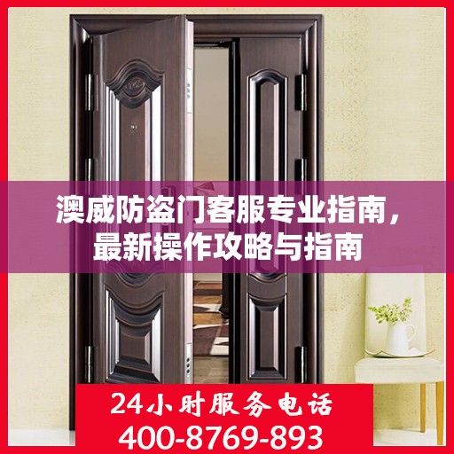 澳威防盗门客服专业指南，最新操作攻略与指南