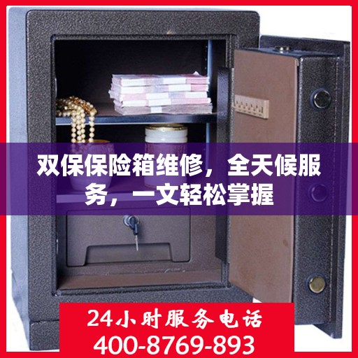 双保保险箱维修，全天候服务，一文轻松掌握