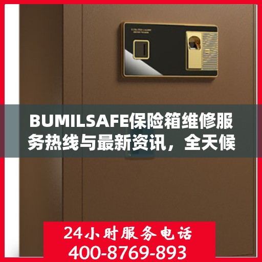 BUMILSAFE保险箱维修服务热线与最新资讯，全天候为您服务