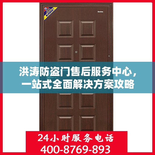 洪涛防盗门售后服务中心，一站式全面解决方案攻略
