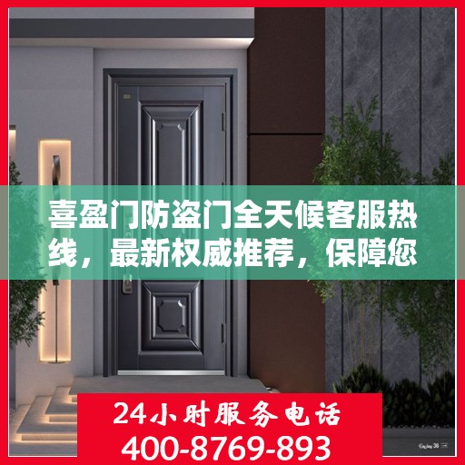喜盈门防盗门全天候客服热线，最新权威推荐，保障您的安全之门