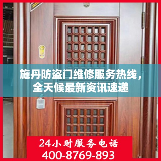 施丹防盗门维修服务热线，全天候最新资讯速递