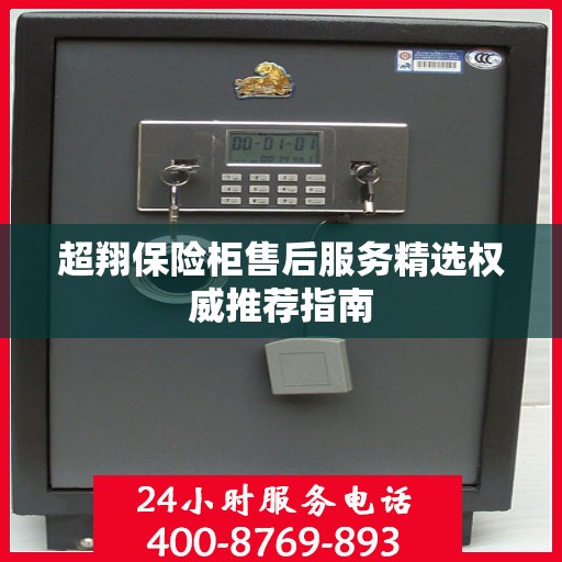 超翔保险柜售后服务精选权威推荐指南