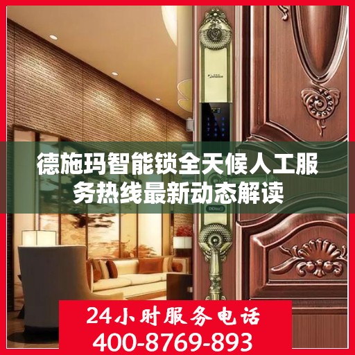 德施玛智能锁全天候人工服务热线最新动态解读
