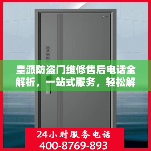 皇派防盗门维修售后电话全解析，一站式服务，轻松解决您的维修难题