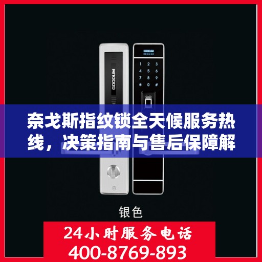 奈戈斯指纹锁全天候服务热线，决策指南与售后保障解析