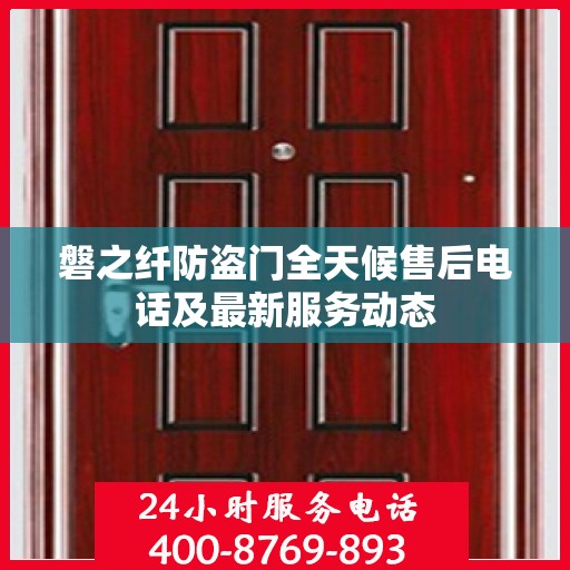 磐之纤防盗门全天候售后电话及最新服务动态