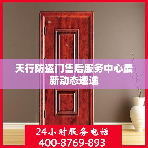 天行防盗门售后服务中心最新动态速递