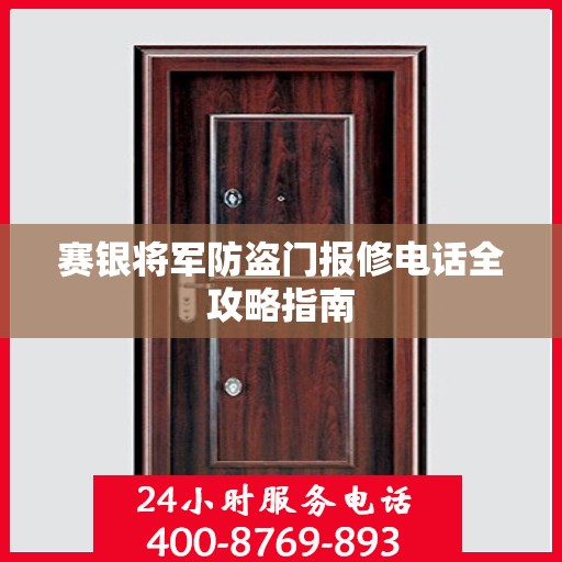 赛银将军防盗门报修电话全攻略指南