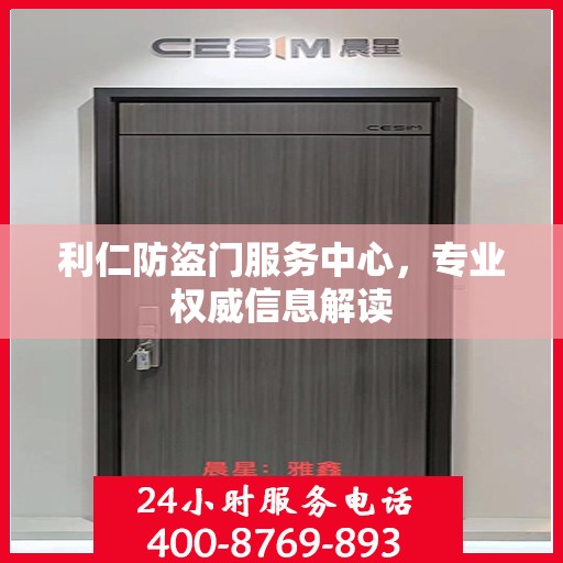 利仁防盗门服务中心，专业权威信息解读