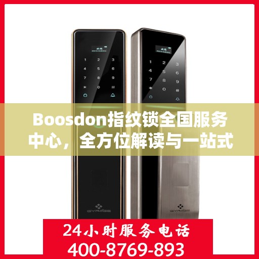 Boosdon指纹锁全国服务中心，全方位解读与一站式服务体验