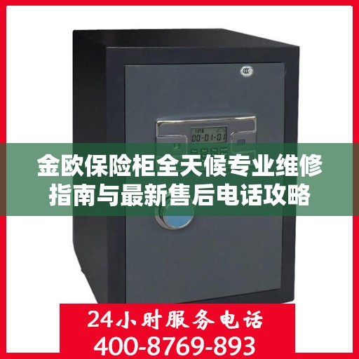 金欧保险柜全天候专业维修指南与最新售后电话攻略