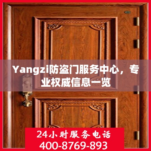 Yangzi防盗门服务中心，专业权威信息一览