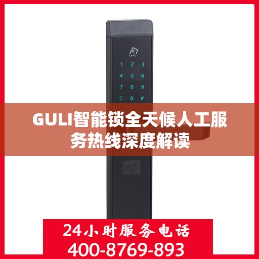 GULI智能锁全天候人工服务热线深度解读