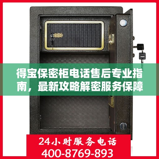 得宝保密柜电话售后专业指南，最新攻略解密服务保障