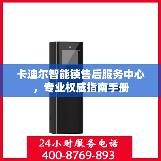 卡迪尔智能锁售后服务中心，专业权威指南手册