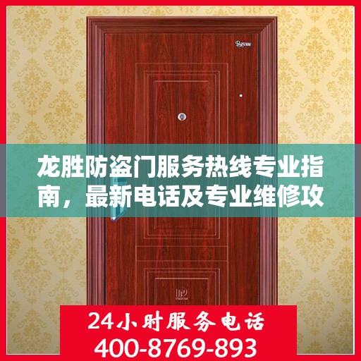 龙胜防盗门服务热线专业指南，最新电话及专业维修攻略