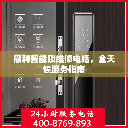 恩利智能锁维修电话，全天候服务指南