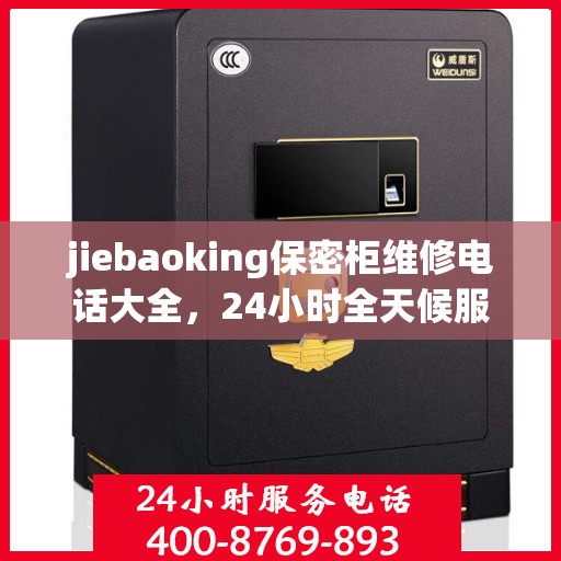 jiebaoking保密柜维修电话大全，24小时全天候服务，一文解决所有问题
