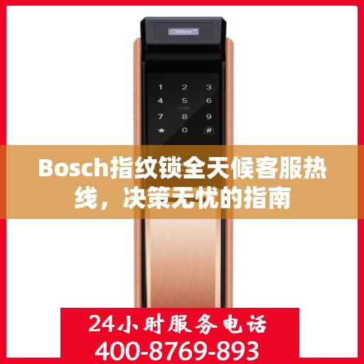 Bosch指纹锁全天候客服热线，决策无忧的指南