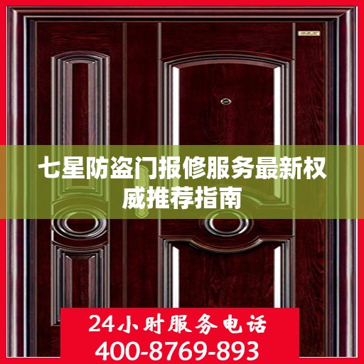 七星防盗门报修服务最新权威推荐指南